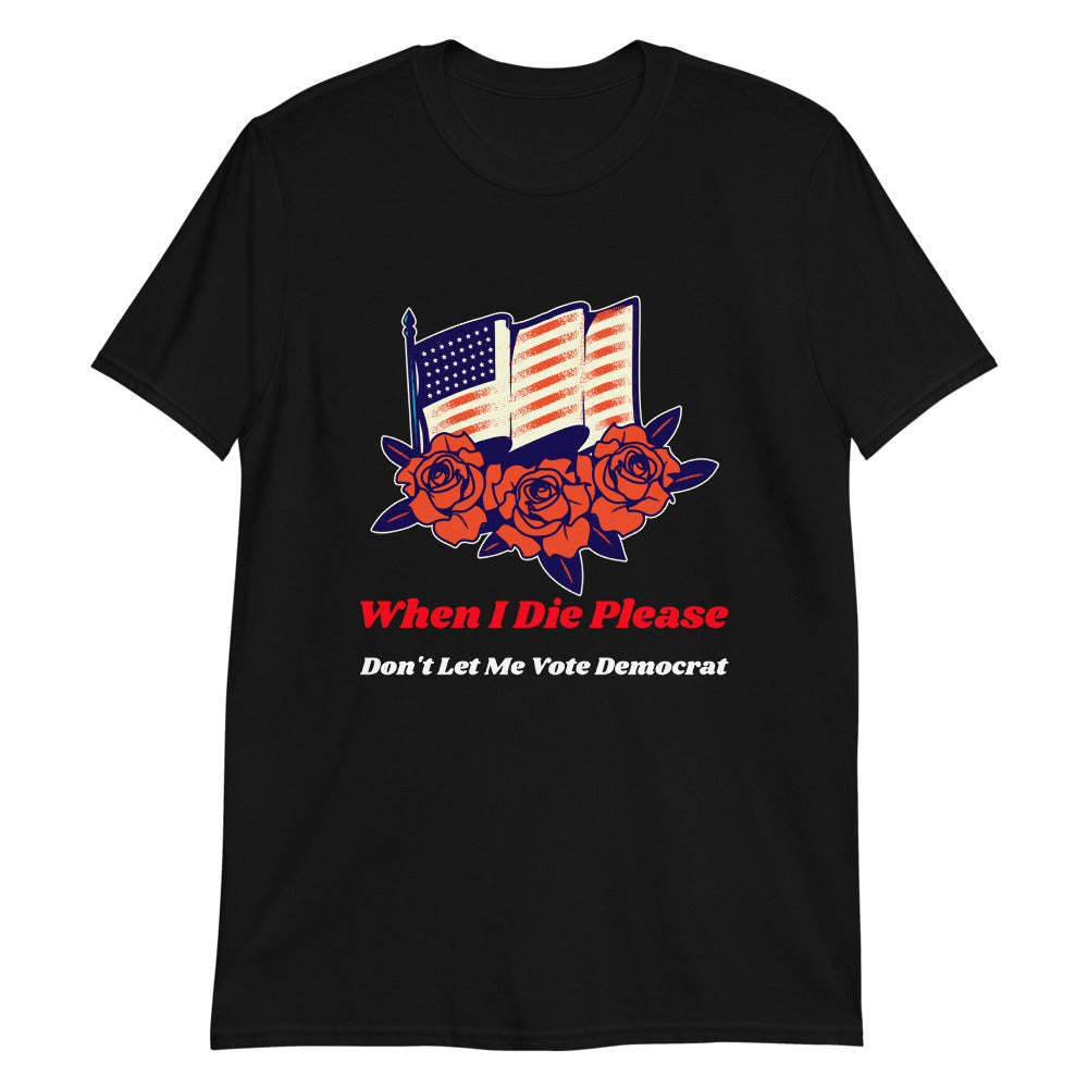 When I die- Don't let me VOTE Democrat Short-Sleeve Unisex T-Shirt